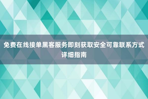 免费在线接单黑客服务即刻获取安全可靠联系方式详细指南