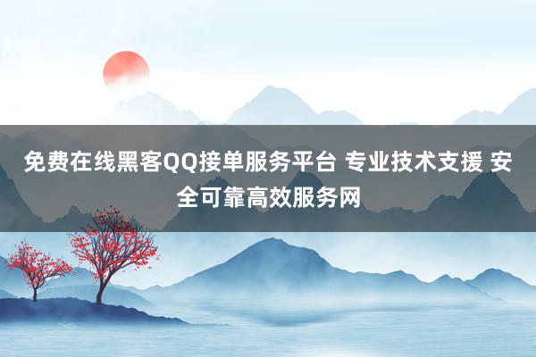 免费在线黑客QQ接单服务平台 专业技术支援 安全可靠高效服务网